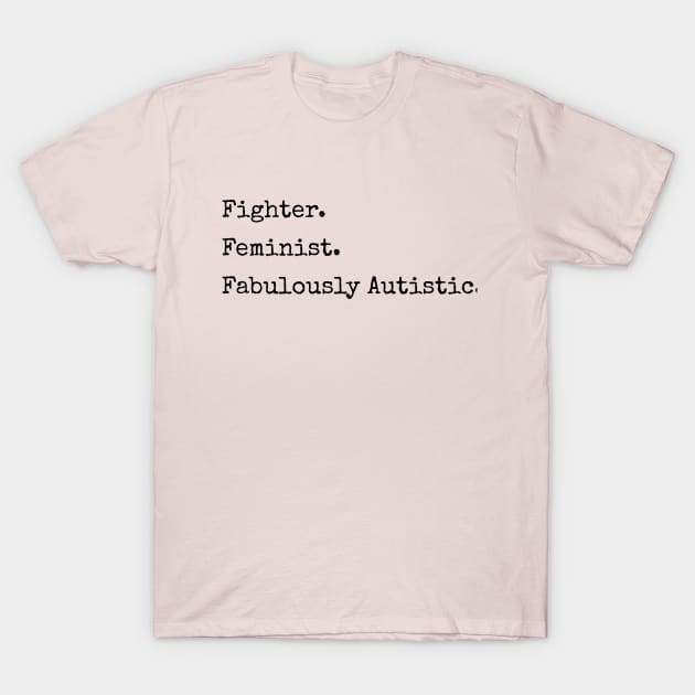 Fighter. Feminist. Fabulously Autistic. T-Shirt by gpam